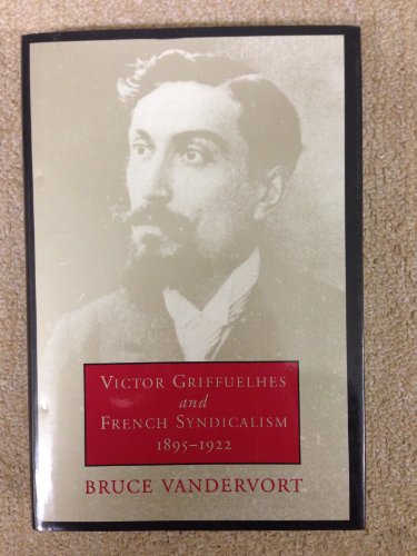 Victor Griffuelhes and French Syndicalism 1895-1922