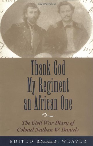 THANK GOD MY REGIMENT AN AFRICAN ONE; THE CIVIL WAR DIARY OF COLONEL NATHAN W. DANIELS