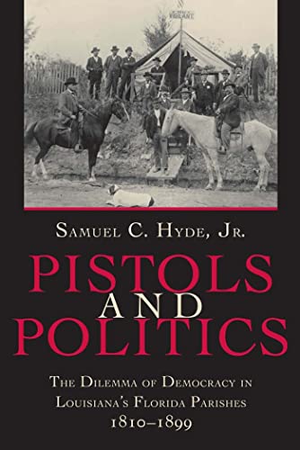 Pistols And Politics: The Dilemma of Democracy in Louisiana's Florida Parishes, 1810--1899
Pistols And Politics: The Dilemma of Democracy in Louisiana's Florida Parishes, 1810--1899