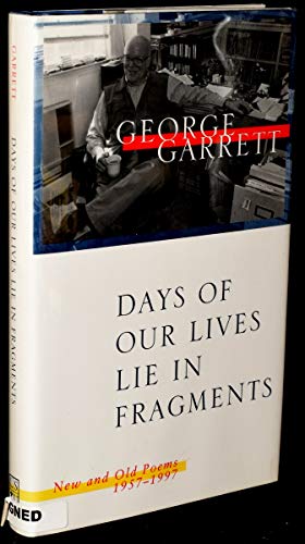 DAYS OF OUR LIVES LIE IN FRAGMENTS: New and Old Poems 1957-1997