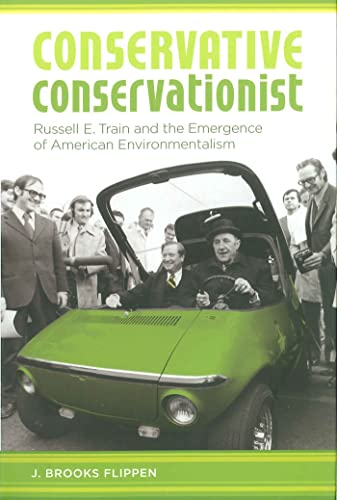 Conservative Conservationist Russell E. Train And the Emergence of American Environmentalism