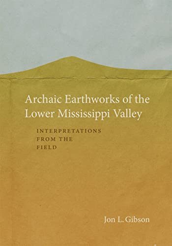 Archaic Earthworks of the Lower Mississippi Valley: Interpretations from the Field