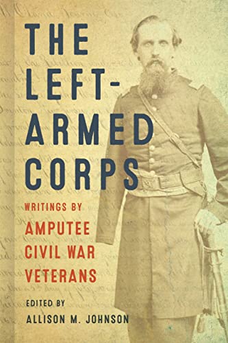 The Left-Armed Corps Writings by Amputee Civil War Veterans