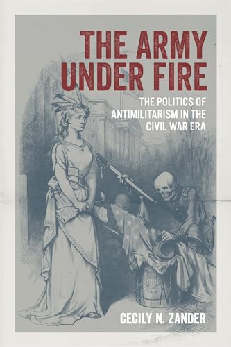 The Army Under Fire: The Politics of Antimilitarism in the Civil War Era (Hardback or Cased Book)
The Army Under Fire: The Politics of Antimilitarism in the Civil War Era (Hardback or Cased Book)