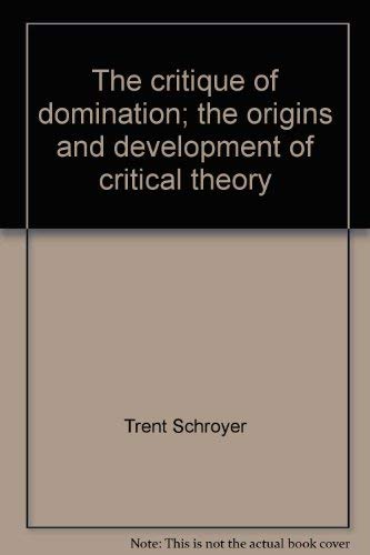 The Critique of Domination: The Origins and Development of Critical Theory