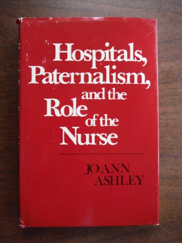 Hospitals, Paternalism, and the Role of the Nurse A Nursing Education Monograph