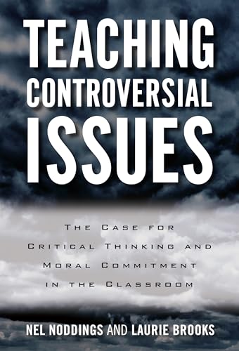 Teaching Controversial Issues: The Case for Critical Thinking and Moral Commitment in the Classroom
Teaching Controversial Issues: The Case for Critical Thinking and Moral Commitment in the Classroom
