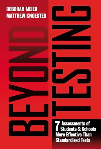 Beyond Testing: Seven Assessments of Students and Schools More Effective Than Standardized Tests
Beyond Testing: Seven Assessments of Students and Schools More Effective Than Standardized Tests