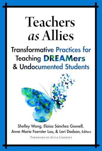 Teachers as Allies: Transformative Practices for Teaching DREAMers and Undocumented Students
Teachers as Allies: Transformative Practices for Teaching DREAMers and Undocumented Students
