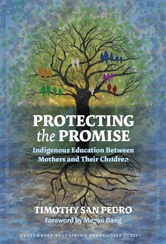 Protecting the Promise: Indigenous Education Between Mothers and Their Children (Culturally Sustaining Pedagogies Series)
Protecting the Promise: Indigenous Education Between Mothers and Their Children (Culturally Sustaining Pedagogies Series)