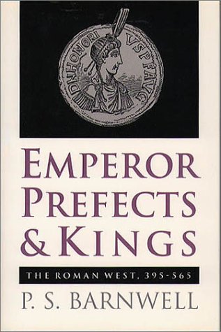 EMPEROR, PREFECTS, & KINGS The Roman West, 395-565
