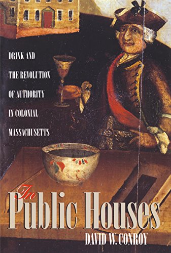 In Public Houses; Drink & the Revolution of Authority in Colonial Massachusetts