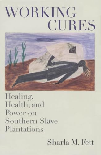 Working Cures: Healing, Health and Power on Southern Slave Plantations