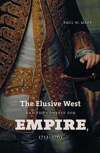 The Elusive West and the Contest for Empire, 1713-1763 (Published by the Omohundro Institute of E...