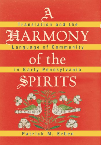 A Harmony of the Spirits: Translation and the Language of Community in Early Pennsylvania
A Harmony of the Spirits: Translation and the Language of Community in Early Pennsylvania
