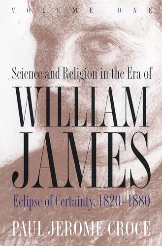 Science and Religion in the Era of William James volume 1: exclipse of certainty, 1820 - 1880