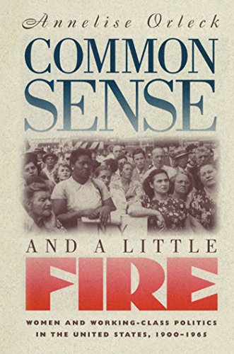 Common Sense and a Little Fire: Women and Working-Class Politics in the United States, 1900-1965 ...