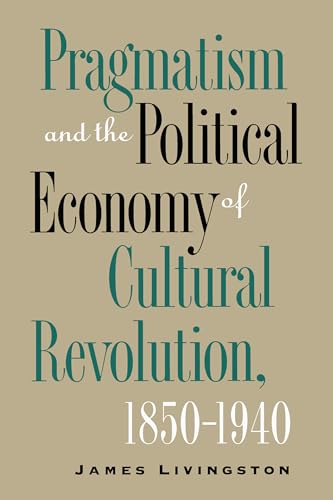 Pragmatism and the Political Economy of Cultural Revolution, 1850â"1940 (Cultural Studies of the United States)
Pragmatism and the Political Economy of Cultural Revolution, 1850â"1940 (Cultural Studies of the United States)