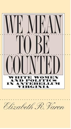 We Mean to Be Counted: White Women and Politics in Antebellum Virginia (Gender and American Culture)
We Mean to Be Counted: White Women and Politics in Antebellum Virginia (Gender and American Culture)