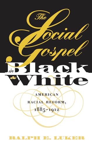The Social Gospel in Black and White: American Racial Reform, 1885-1912 (Studies in Religion)