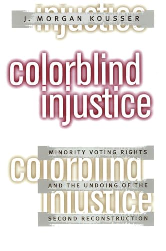 Colorblind Injustice: Minority Voting Rights and the Undoing of the Second Reconstruction
Colorblind Injustice: Minority Voting Rights and the Undoing of the Second Reconstruction