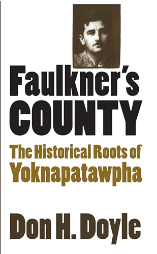 Faulkner's County: The Historical Roots of Yoknapatawpha (Fred W. Morrison Series in Southern Stu...