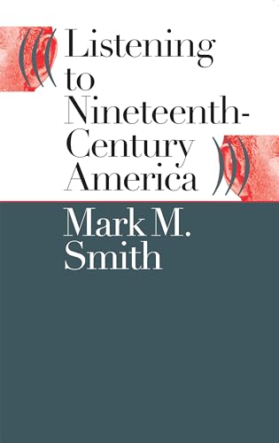 Listening to Nineteenth-Century America [Inscribed and Signed by the Author]