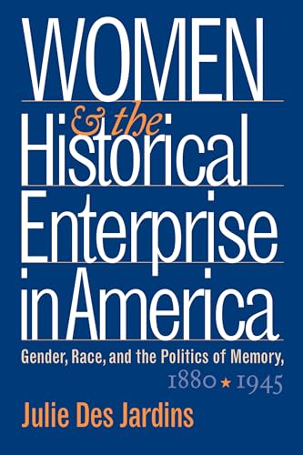 Women and the Historical Enterprise in America: Gender, Race and the Politics of Memory: Gender, ...