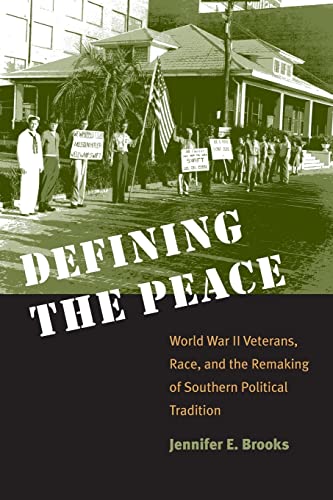 Defining the Peace: World War II Veterans, Race, and the Remaking of Southern Political Tradition
Defining the Peace: World War II Veterans, Race, and the Remaking of Southern Political Tradition