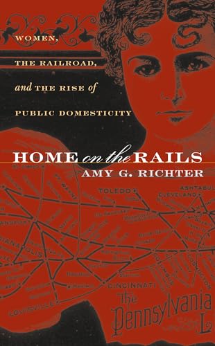 Home on the Rails: Women, the Railroad, and the Rise of Public Domesticity (Gender and American Culture)
Home on the Rails: Women, the Railroad, and the Rise of Public Domesticity (Gender and American Culture)