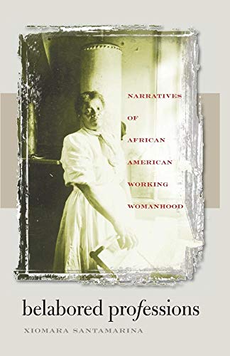 Belabored Professions: Narratives of African American Working Womanhood