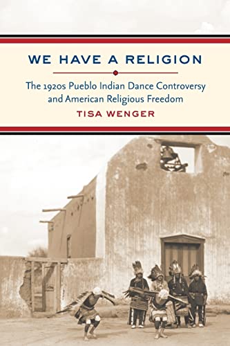 We Have a Religion: The 1920s Pueblo Indian Dance Controversy and American Religious Freedom
We Have a Religion: The 1920s Pueblo Indian Dance Controversy and American Religious Freedom