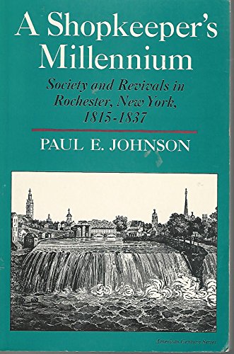A Shopkeeper's Millennium: Society and Revivals in Rochester, New York, 1815-1837 (American Century)
