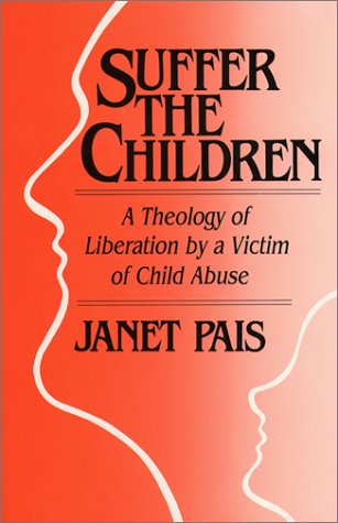 Suffer the Children: A Theology of Liberation by a Victim of Child Abuse