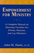 Empowerment for Ministry: A Complete Manual on Diocesan Faculties for Priests, Deacons, and Lay Ministers
Empowerment for Ministry: A Complete Manual on Diocesan Faculties for Priests, Deacons, and Lay Ministers
