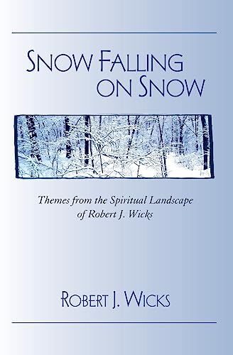 Snow Falling on Snow:Themes from the Spiritual Landscape of Robert J. Wicks