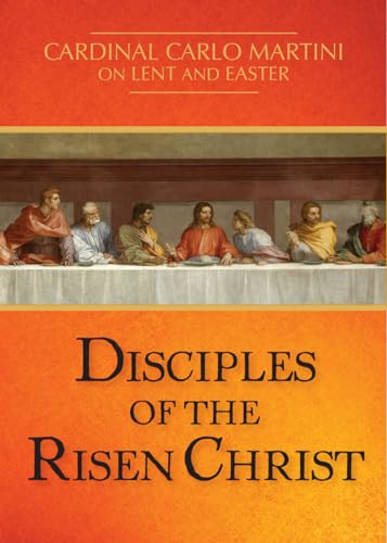 Disciples of the Risen Christ: Cardinal Carlo Martini on Lent and Easter
Disciples of the Risen Christ: Cardinal Carlo Martini on Lent and Easter