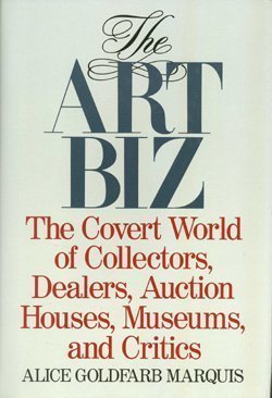 The Art Biz: The Covert World of Collectors, Dealers, Auction Houses, Museums, and Critics