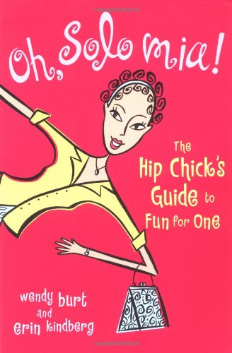 Oh, Solo Mia!: The Hip Chick's Guide to Fun for One