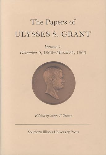 The Papers of Ulysses S. Grant, Volume 7: December 9, 1862 - March 31, 1863 (U S Grant Papers)