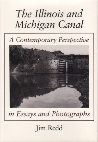 THE ILLINOIS AND MICHIGAN CANAL; A CONTEMPORARY PERSPECTIVE IN ESSAYS AND PHOTOGRAPHS