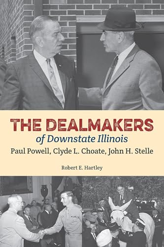 The Dealmakers of Downstate Illinois: Paul Powell, Clyde L. Choate, John H. Stelle
The Dealmakers of Downstate Illinois: Paul Powell, Clyde L. Choate, John H. Stelle