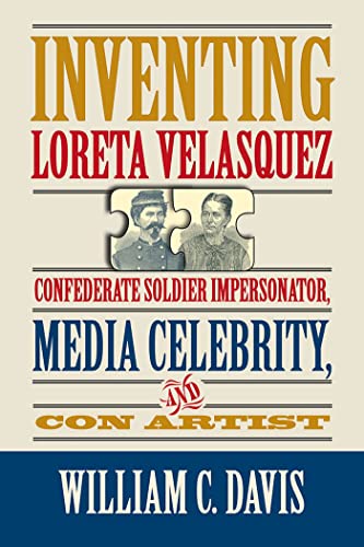 Inventing Loreta Velasquez: Confederate Soldier Impersonator, Media Celebrity, and Con Artist
Inventing Loreta Velasquez: Confederate Soldier Impersonator, Media Celebrity, and Con Artist