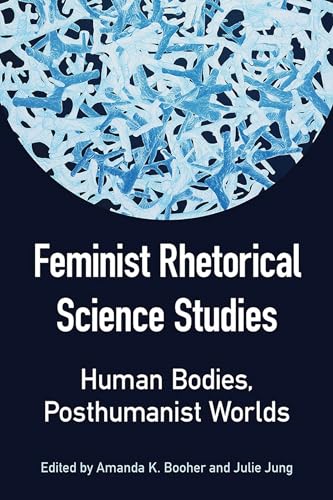 Feminist Rhetorical Science Studies: Human Bodies, Posthumanist Worlds (Studies in Rhetorics and Feminisms)
Feminist Rhetorical Science Studies: Human Bodies, Posthumanist Worlds (Studies in Rhetorics and Feminisms)