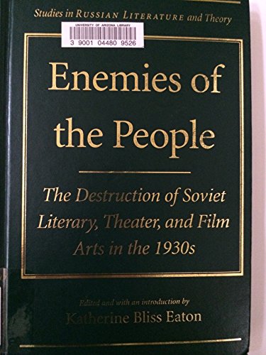 Enemies of the People The Destruction of Soviet Literary, Theater, and Film Arts in the 1930s
