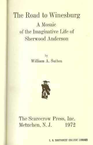 Road to Winesburg A Mosaic of the Imaginative Life of Sherwood Anderson