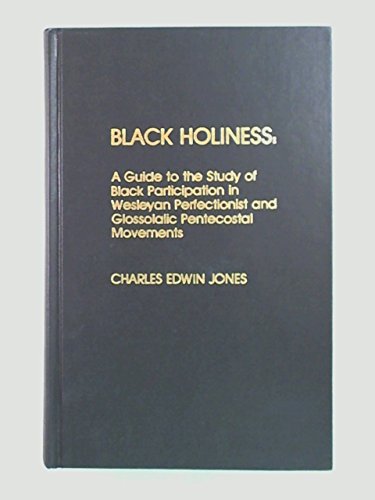 Black Holiness: A Guide to the Study of Black Participation in Wesleyan Perfectionist and Glossol...