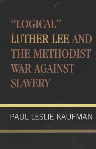 'Logical' Luther Lee and the Methodist War Against Slavery Format: Hardcover
'Logical' Luther Lee and the Methodist War Against Slavery Format: Hardcover