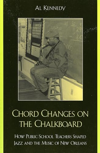 Chord Changes on the Chalkboard: How Public School Teachers Shaped Jazz and the Music of New Orleans (Volume 41) (Studies in Jazz, 41)
Chord Changes on the Chalkboard: How Public School Teachers Shaped Jazz and the Music of New Orleans (Volume 41) (Studies in Jazz, 41)