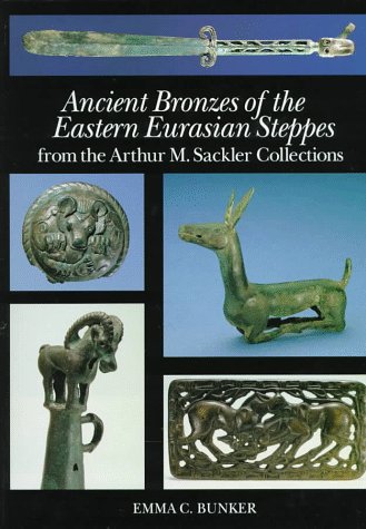 Ancient Bronzes of the Eastern Eurasian Steppes from the Arthur M Sackler Collections